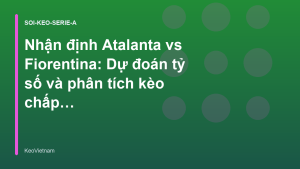 Read more about the article Nhận định Atalanta vs Fiorentina: Dự đoán tỷ số và phân tích kèo chấp Serie A