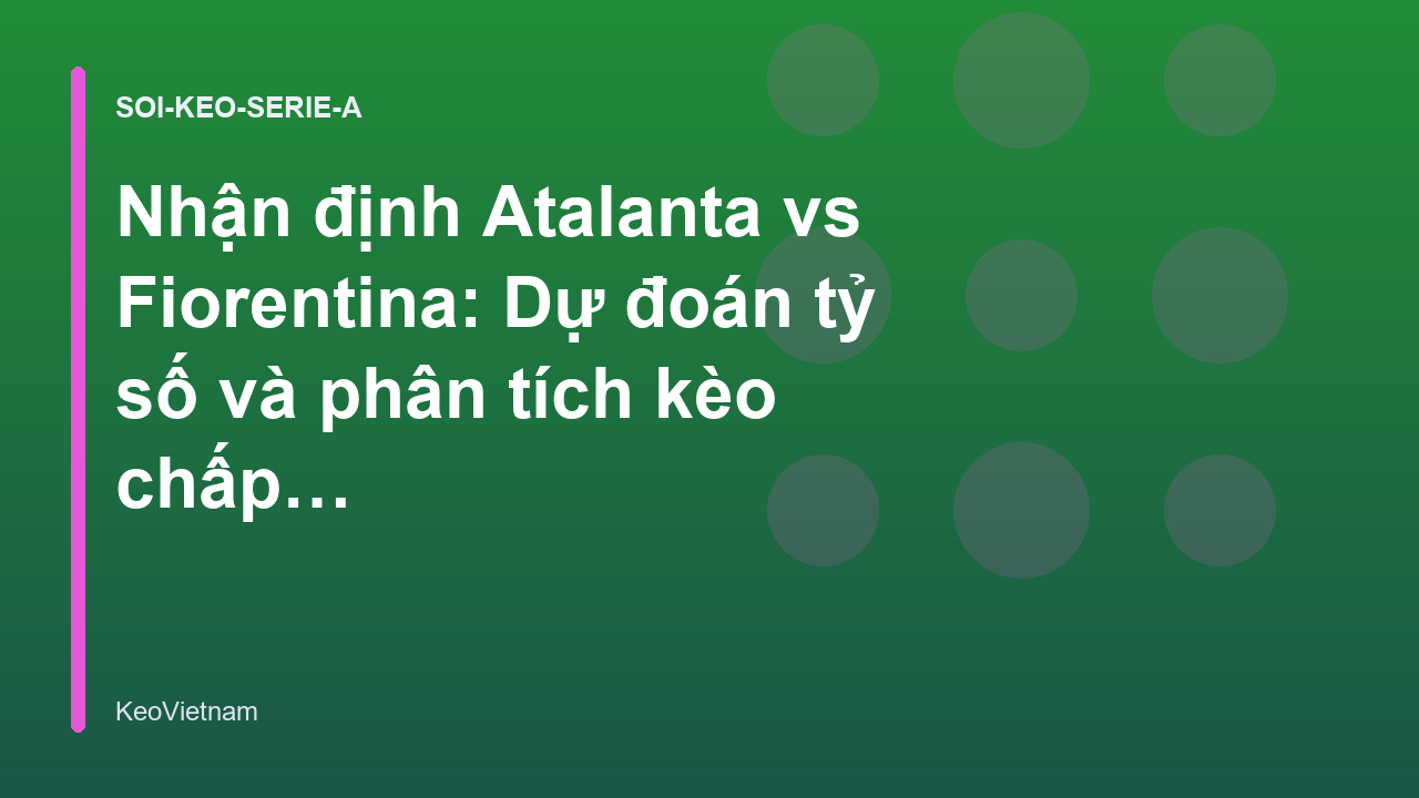 Read more about the article Nhận định Atalanta vs Fiorentina: Dự đoán tỷ số và phân tích kèo chấp Serie A