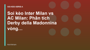 Read more about the article Soi kèo Inter Milan vs AC Milan: Phân tích Derby della Madonnina vòng 12 Serie A – KeoVietnam