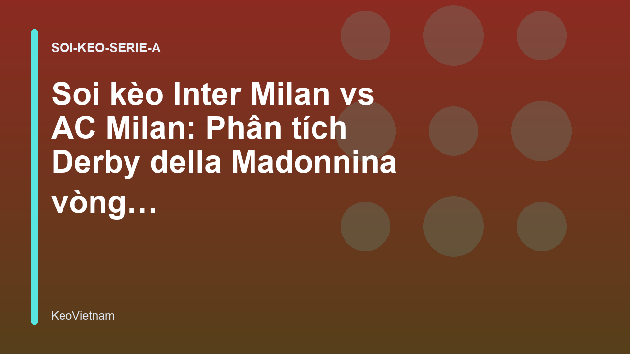 Read more about the article Soi kèo Inter Milan vs AC Milan: Phân tích Derby della Madonnina vòng 12 Serie A – KeoVietnam