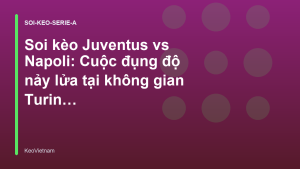 Read more about the article Soi kèo Juventus vs Napoli: Cuộc đụng độ nảy lửa tại không gian Turin – KeoVietnam
