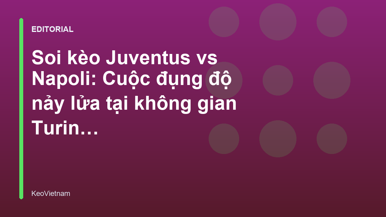 Trận đấu tâm điểm Juventus vs Napoli tại Serie A